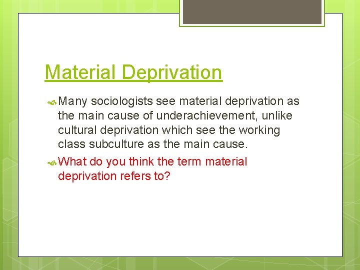 Material Deprivation Many sociologists see material deprivation as the main cause of underachievement, unlike