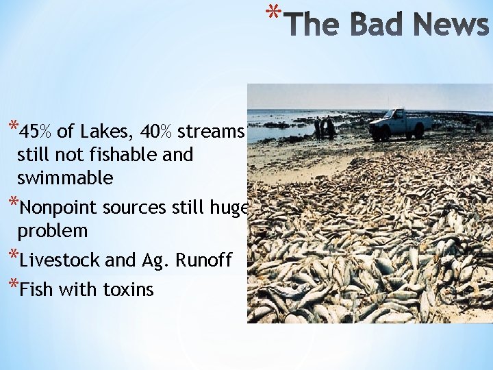 * *45% of Lakes, 40% streams still not fishable and swimmable *Nonpoint sources still