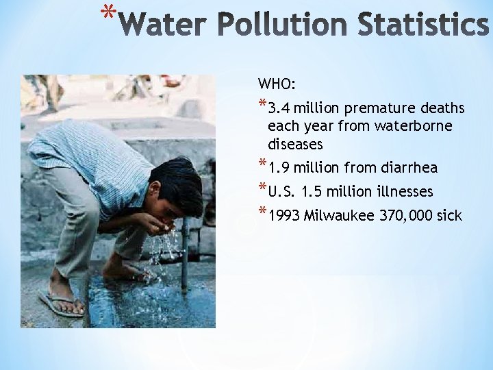 * WHO: *3. 4 million premature deaths each year from waterborne diseases *1. 9