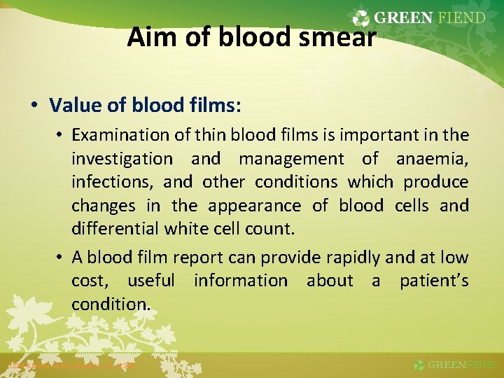 GREEN FIEND Aim of blood smear • Value of blood films: • Examination of