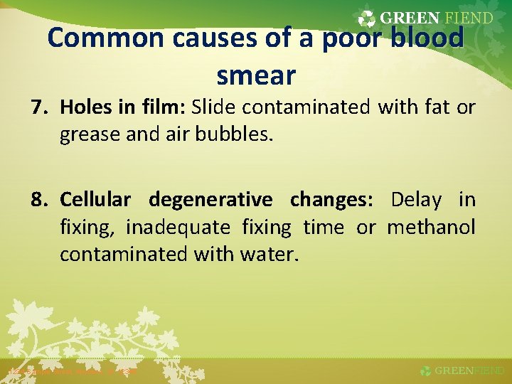 GREEN FIEND Common causes of a poor blood smear 7. Holes in film: Slide