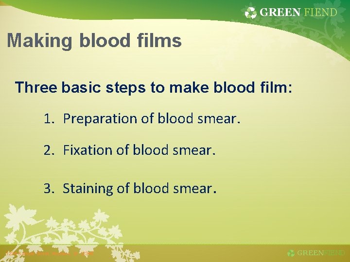 GREEN FIEND Making blood films Three basic steps to make blood film: 1. Preparation