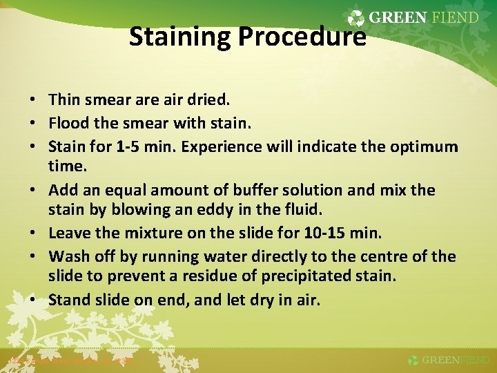 Staining Procedure GREEN FIEND • Thin smear are air dried. • Flood the smear