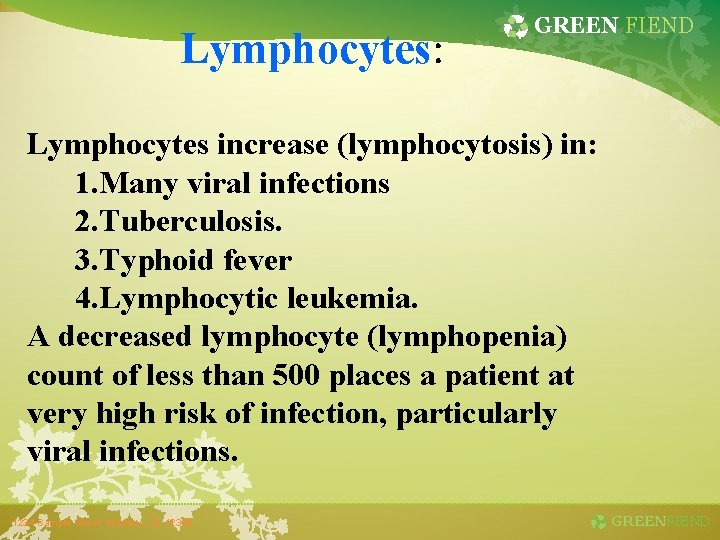 Lymphocytes: GREEN FIEND Lymphocytes increase (lymphocytosis) in: 1. Many viral infections 2. Tuberculosis. 3.