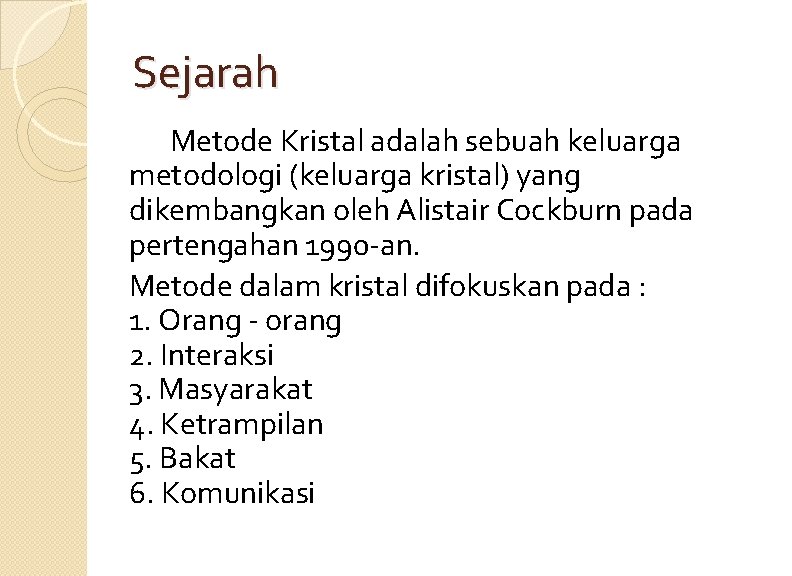 Sejarah Metode Kristal adalah sebuah keluarga metodologi (keluarga kristal) yang dikembangkan oleh Alistair Cockburn Sejarah Metode Kristal adalah sebuah keluarga metodologi (keluarga kristal) yang dikembangkan oleh Alistair Cockburn