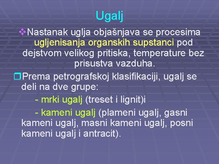 Ugalj Nastanak uglja objašnjava se procesima ugljenisanja organskih supstanci pod dejstvom velikog pritiska, temperature