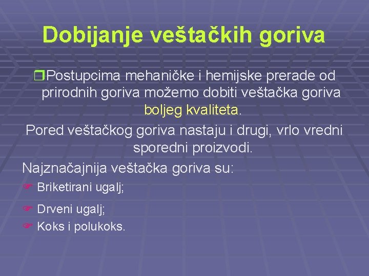 Dobijanje veštačkih goriva Postupcima mehaničke i hemijske prerade od prirodnih goriva možemo dobiti veštačka