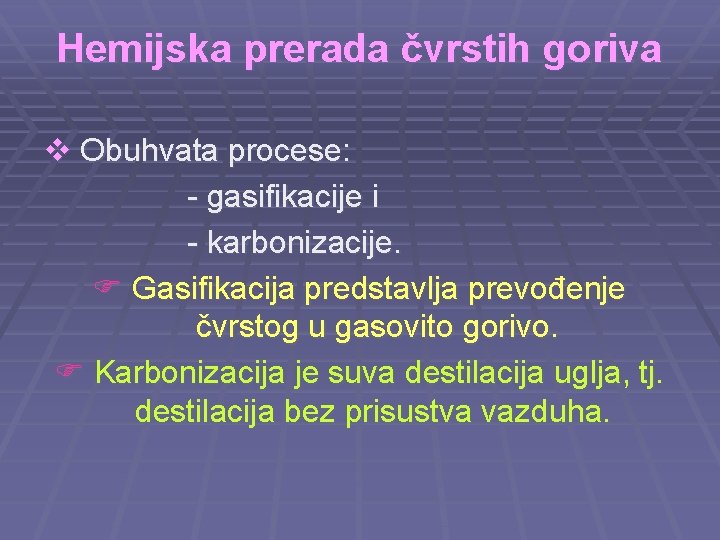 Hemijska prerada čvrstih goriva Obuhvata procese: - gasifikacije i - karbonizacije. Gasifikacija predstavlja prevođenje