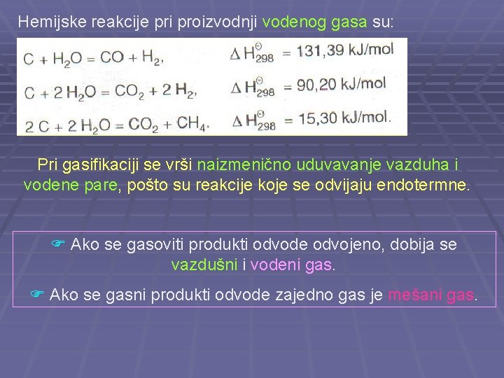 Hemijske reakcije pri proizvodnji vodenog gasa su: Pri gasifikaciji se vrši naizmenično uduvavanje vazduha