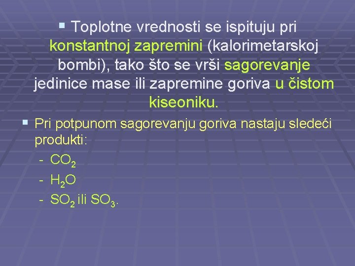 § Toplotne vrednosti se ispituju pri konstantnoj zapremini (kalorimetarskoj bombi), tako što se vrši