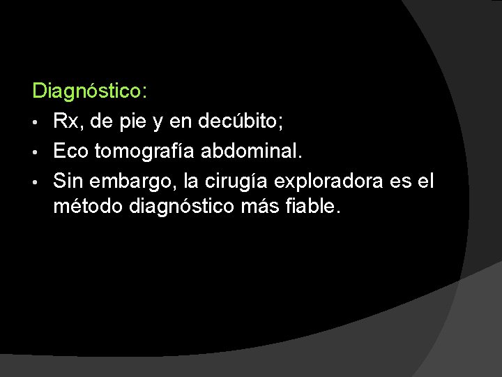 Diagnóstico: • Rx, de pie y en decúbito; • Eco tomografía abdominal. • Sin