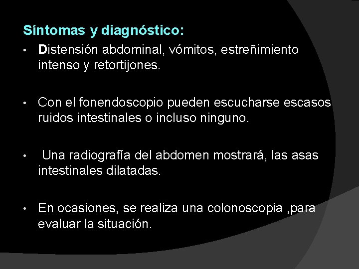 Síntomas y diagnóstico: • Distensión abdominal, vómitos, estreñimiento intenso y retortijones. • Con el