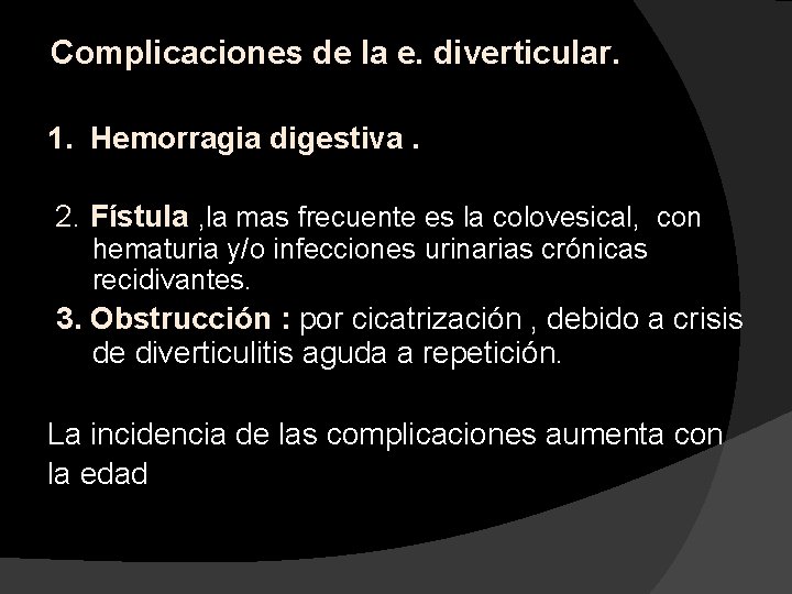 Complicaciones de la e. diverticular. 1. Hemorragia digestiva. 2. Fístula , la mas frecuente