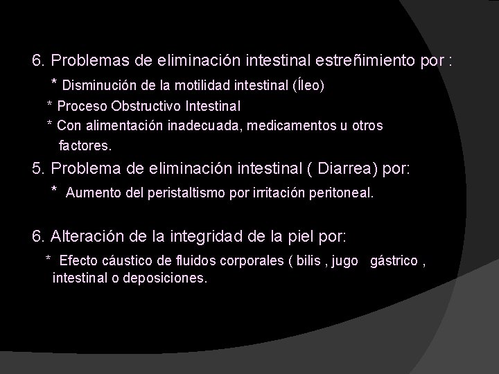 6. Problemas de eliminación intestinal estreñimiento por : * Disminución de la motilidad intestinal