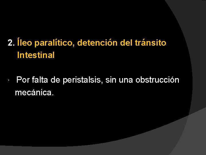 2. Íleo paralítico, detención del tránsito Intestinal Por falta de peristalsis, sin una obstrucción