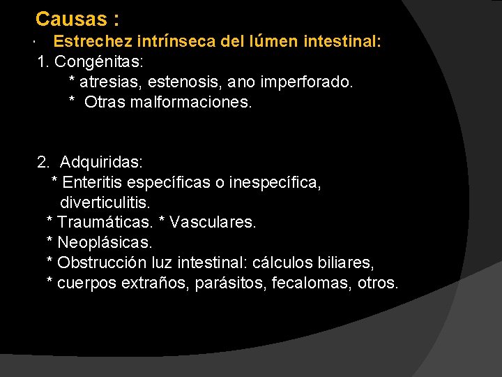 Causas : Estrechez intrínseca del lúmen intestinal: 1. Congénitas: * atresias, estenosis, ano imperforado.