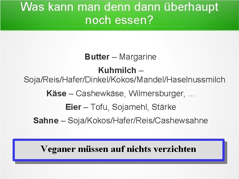 Was kann man denn dann überhaupt noch essen? Butter – Margarine Kuhmilch – Soja/Reis/Hafer/Dinkel/Kokos/Mandel/Haselnussmilch