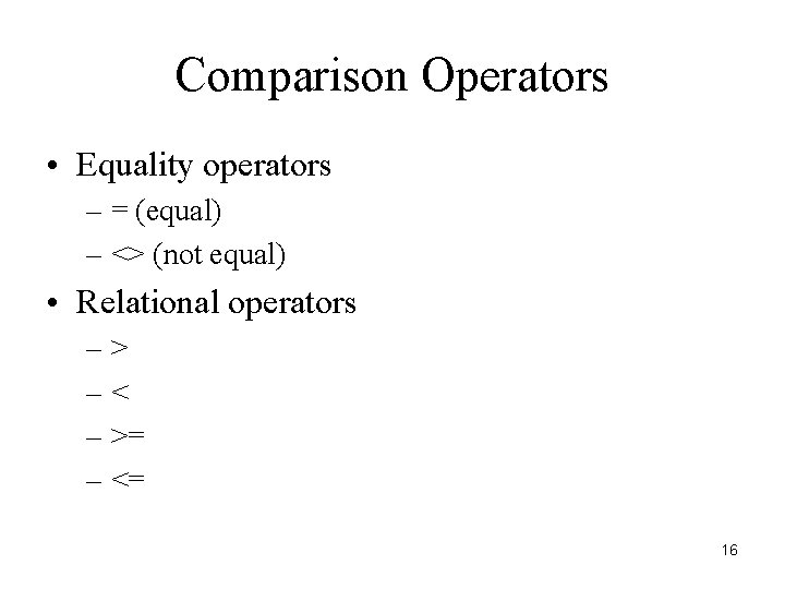 Comparison Operators • Equality operators – = (equal) – <> (not equal) • Relational