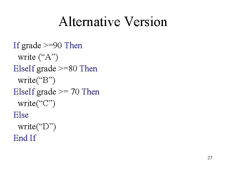 Alternative Version If grade >=90 Then write (“A”) Else. If grade >=80 Then write(“B”)