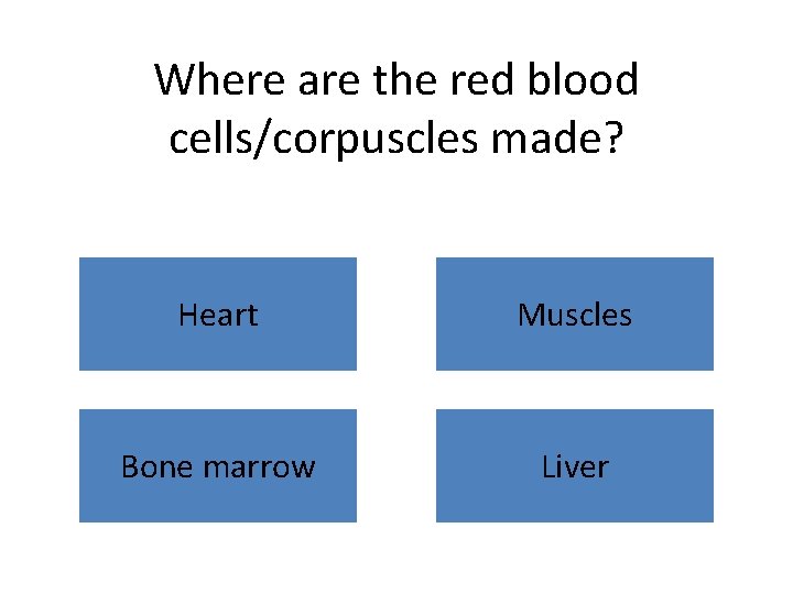 Where are the red blood cells/corpuscles made? Heart Muscles Bone marrow Liver 