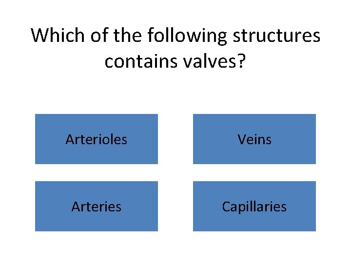 Which of the following structures contains valves? Arterioles Veins Arteries Capillaries 