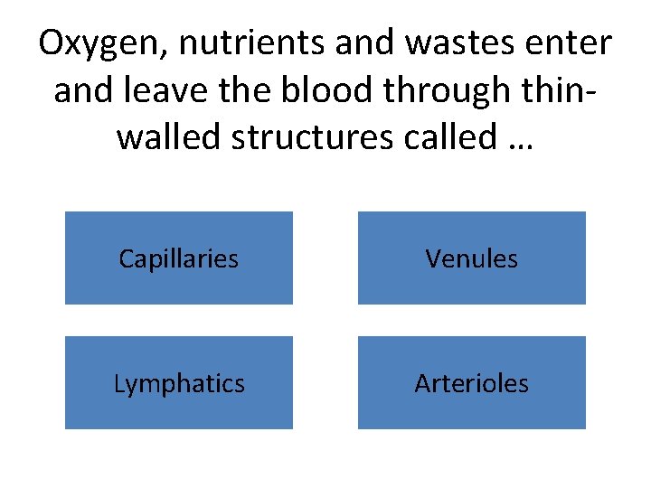 Oxygen, nutrients and wastes enter and leave the blood through thinwalled structures called …