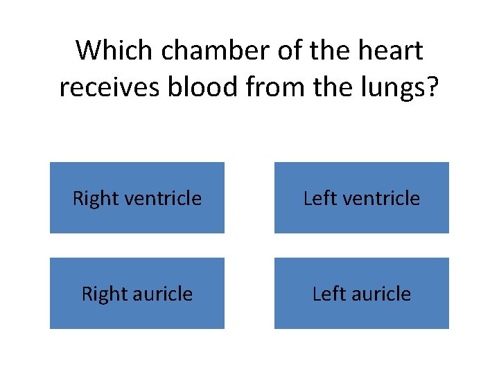 Which chamber of the heart receives blood from the lungs? Right ventricle Left ventricle