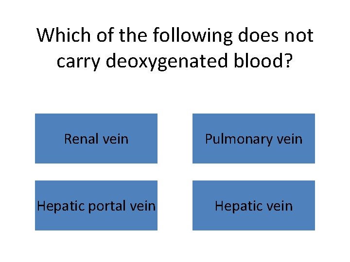 Which of the following does not carry deoxygenated blood? Renal vein Pulmonary vein Hepatic