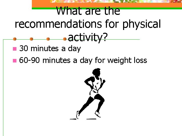 What are the recommendations for physical activity? 30 minutes a day n 60 -90