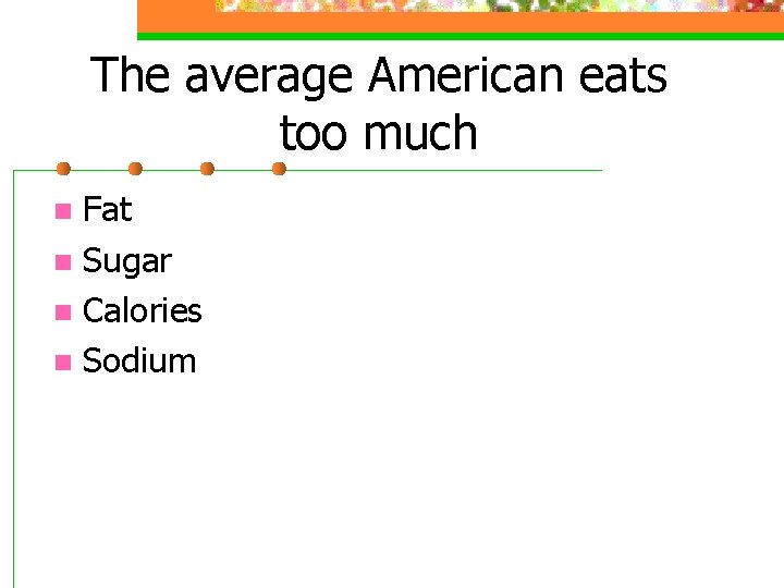The average American eats too much Fat n Sugar n Calories n Sodium n
