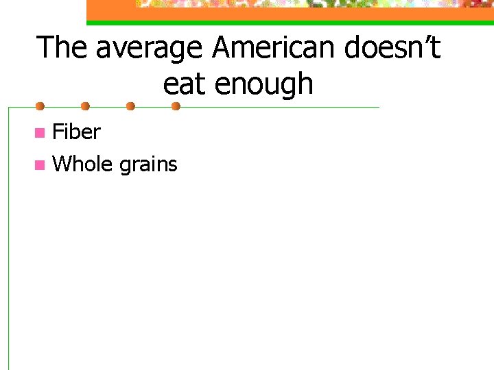 The average American doesn’t eat enough Fiber n Whole grains n 