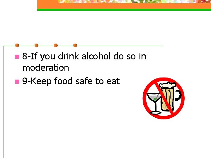 8 -If you drink alcohol do so in moderation n 9 -Keep food safe
