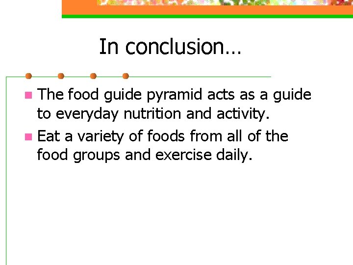 In conclusion… The food guide pyramid acts as a guide to everyday nutrition and