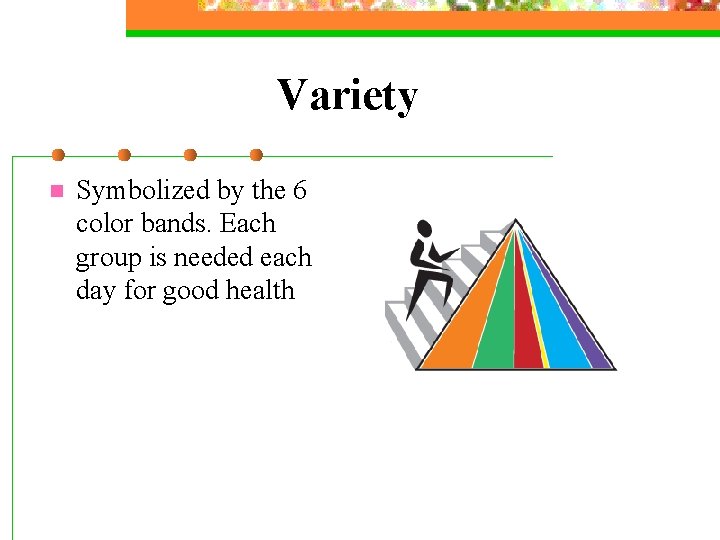 Variety n Symbolized by the 6 color bands. Each group is needed each day