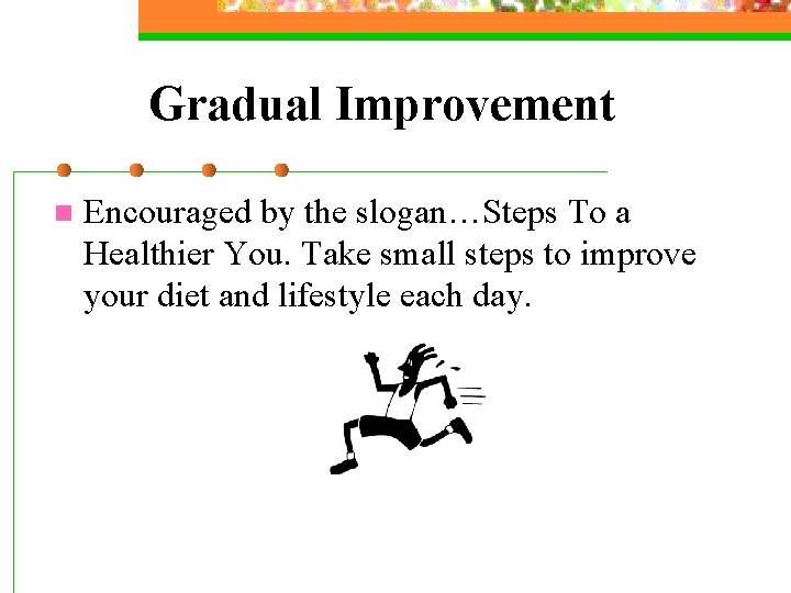 Gradual Improvement n Encouraged by the slogan…Steps To a Healthier You. Take small steps