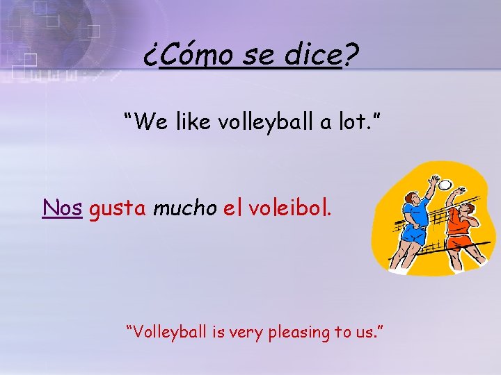 ¿Cómo se dice? “We like volleyball a lot. ” Nos gusta mucho el voleibol.