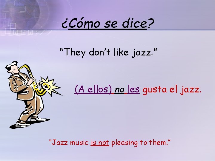 ¿Cómo se dice? “They don’t like jazz. ” (A ellos) no les gusta el