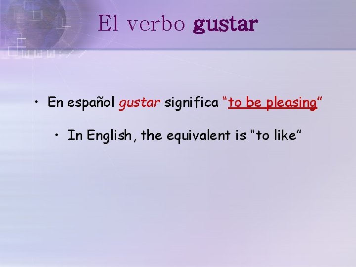El verbo gustar • En español gustar significa “to be pleasing” • In English,