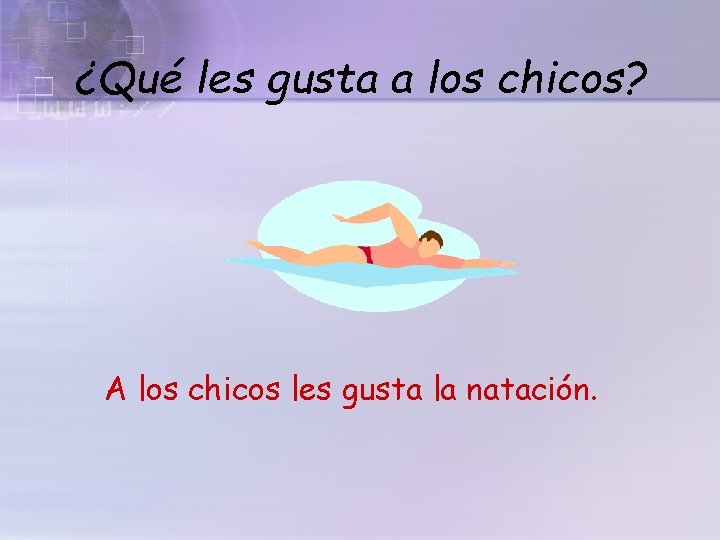 ¿Qué les gusta a los chicos? A los chicos les gusta la natación. 