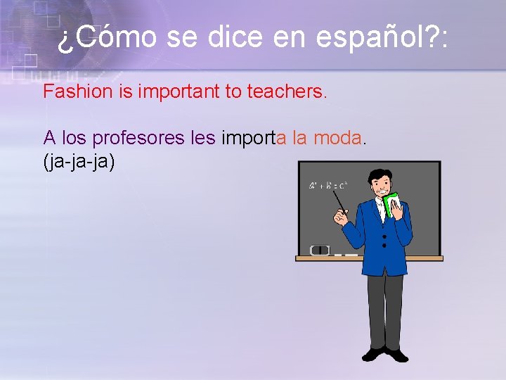 ¿Cómo se dice en español? : Fashion is important to teachers. A los profesores