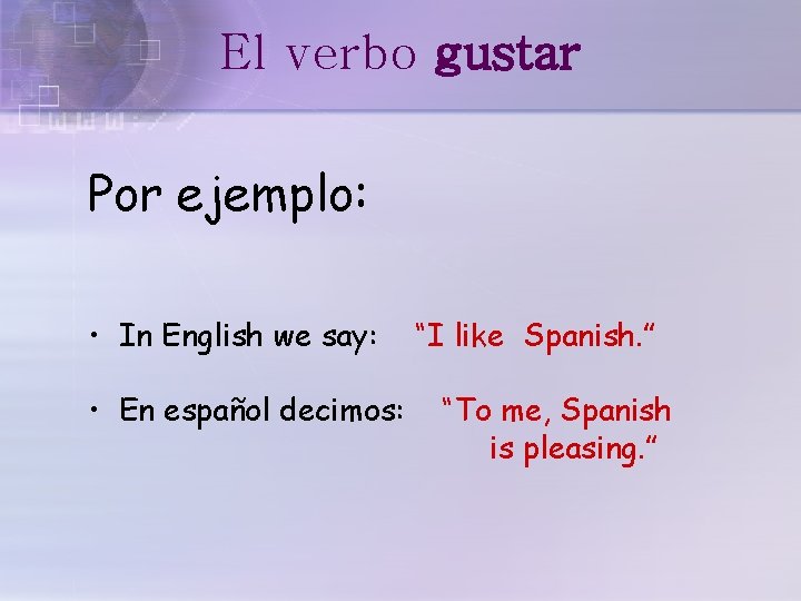 El verbo gustar Por ejemplo: • In English we say: • En español decimos: