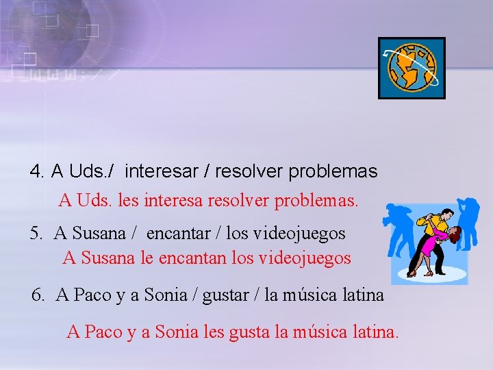 4. A Uds. / interesar / resolver problemas A Uds. les interesa resolver problemas.