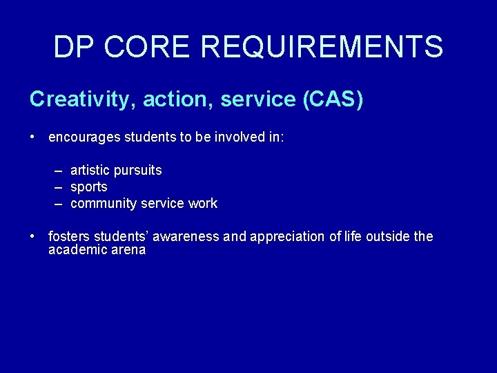 DP CORE REQUIREMENTS Creativity, action, service (CAS) • encourages students to be involved in: DP CORE REQUIREMENTS Creativity, action, service (CAS) • encourages students to be involved in: