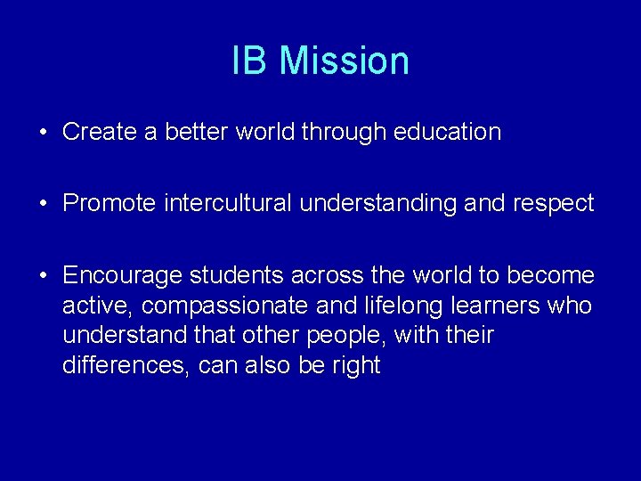 IB Mission • Create a better world through education • Promote intercultural understanding and