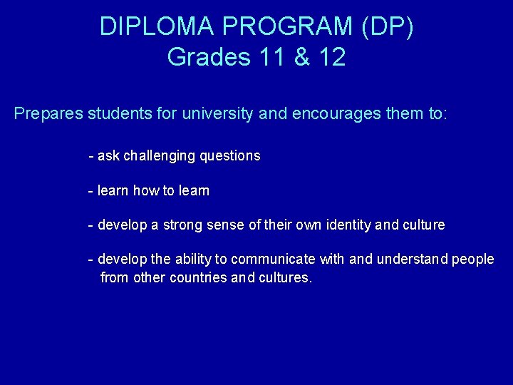 DIPLOMA PROGRAM (DP) Grades 11 & 12 Prepares students for university and encourages them DIPLOMA PROGRAM (DP) Grades 11 & 12 Prepares students for university and encourages them