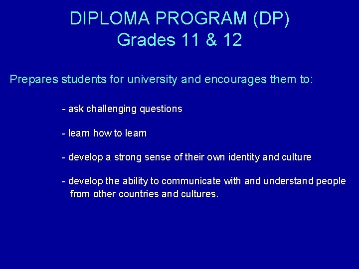 DIPLOMA PROGRAM (DP) Grades 11 & 12 Prepares students for university and encourages them