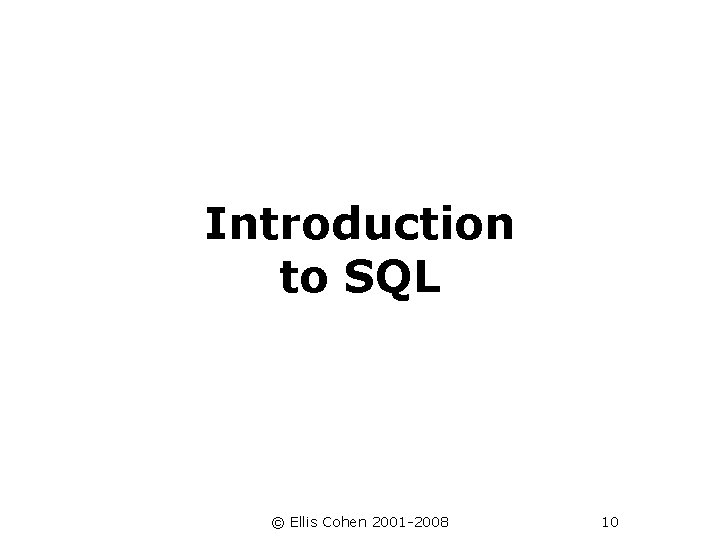 Introduction to SQL © Ellis Cohen 2001 -2008 10 