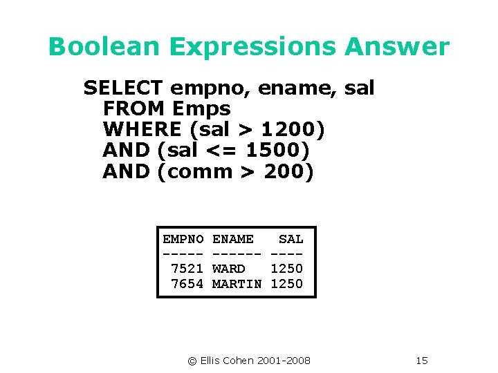 Boolean Expressions Answer SELECT empno, ename, sal FROM Emps WHERE (sal > 1200) AND