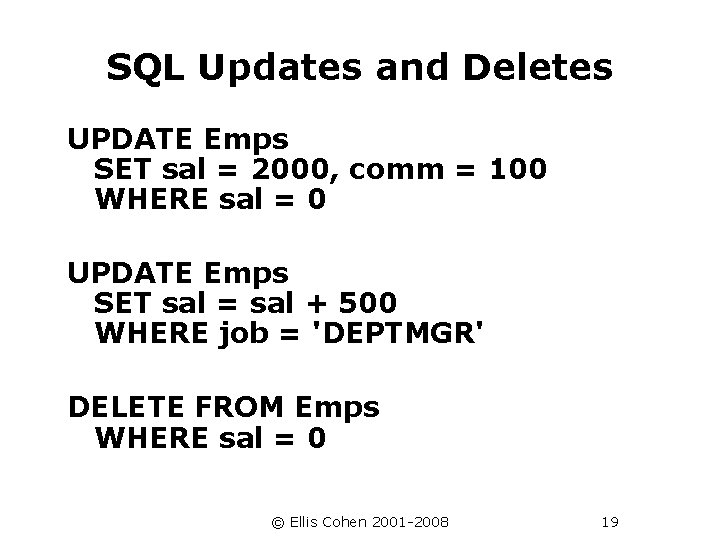 SQL Updates and Deletes UPDATE Emps SET sal = 2000, comm = 100 WHERE