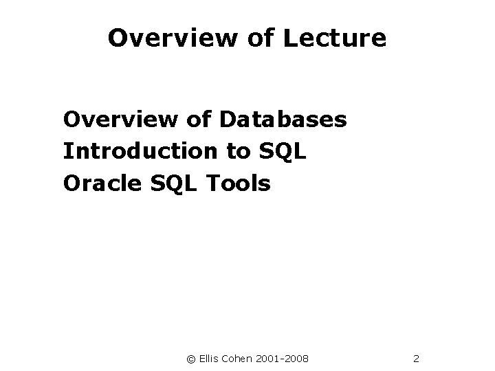 Overview of Lecture Overview of Databases Introduction to SQL Oracle SQL Tools © Ellis